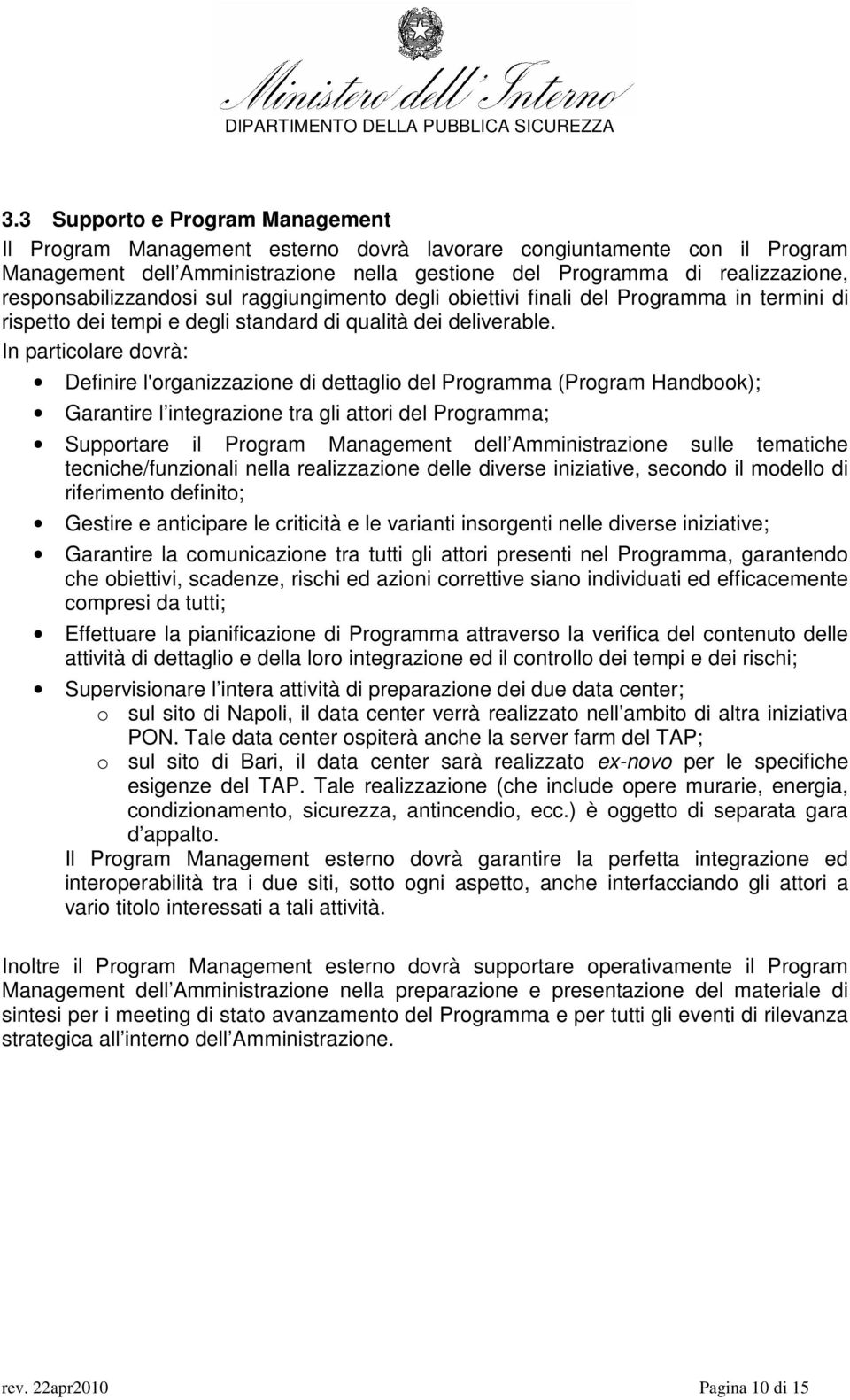 In particolare dovrà: Definire l'organizzazione di dettaglio del Programma (Program Handbook); Garantire l integrazione tra gli attori del Programma; Supportare il Program Management dell