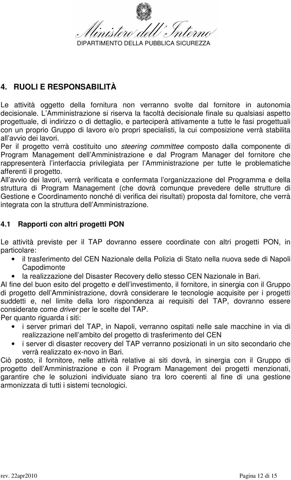 di lavoro e/o propri specialisti, la cui composizione verrà stabilita all avvio dei lavori.