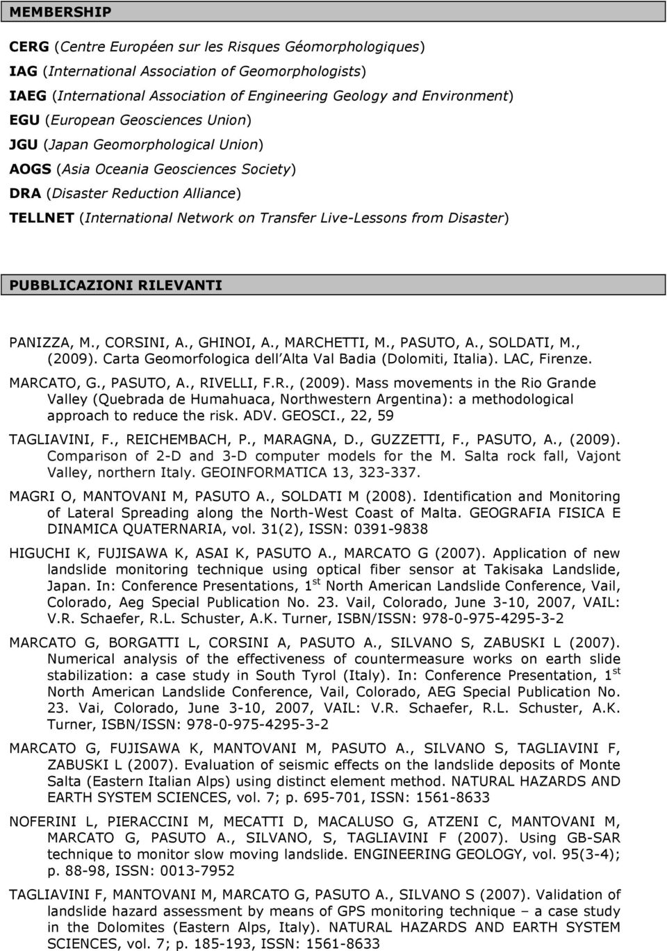 Disaster) PUBBLICAZIONI RILEVANTI PANIZZA, M., CORSINI, A., GHINOI, A., MARCHETTI, M., PASUTO, A., SOLDATI, M., (2009). Carta Geomorfologica dell Alta Val Badia (Dolomiti, Italia). LAC, Firenze.