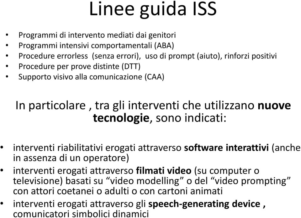 interventi riabilitativi erogati attraverso software interattivi (anche in assenza di un operatore) interventi erogati attraverso filmati video (su computer o televisione)