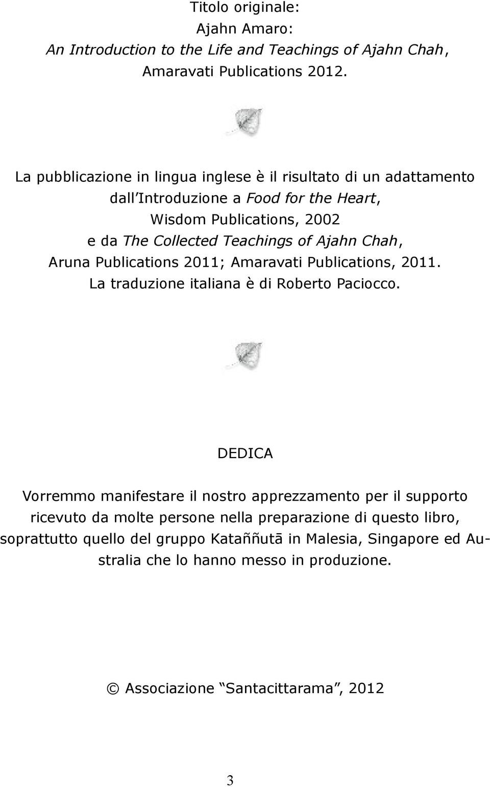 Ajahn Chah, Aruna Publications 2011; Amaravati Publications, 2011. La traduzione italiana è di Roberto Paciocco.