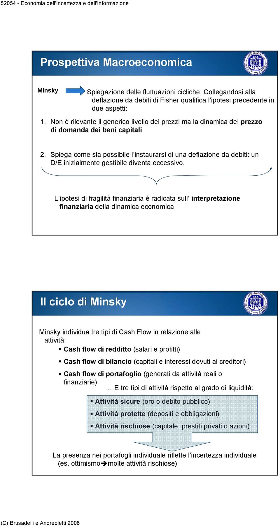 Spiega come sia possibile l instaurarsi di una deflazione da debiti: un D/E inizialmente gestibile diventa eccessivo.