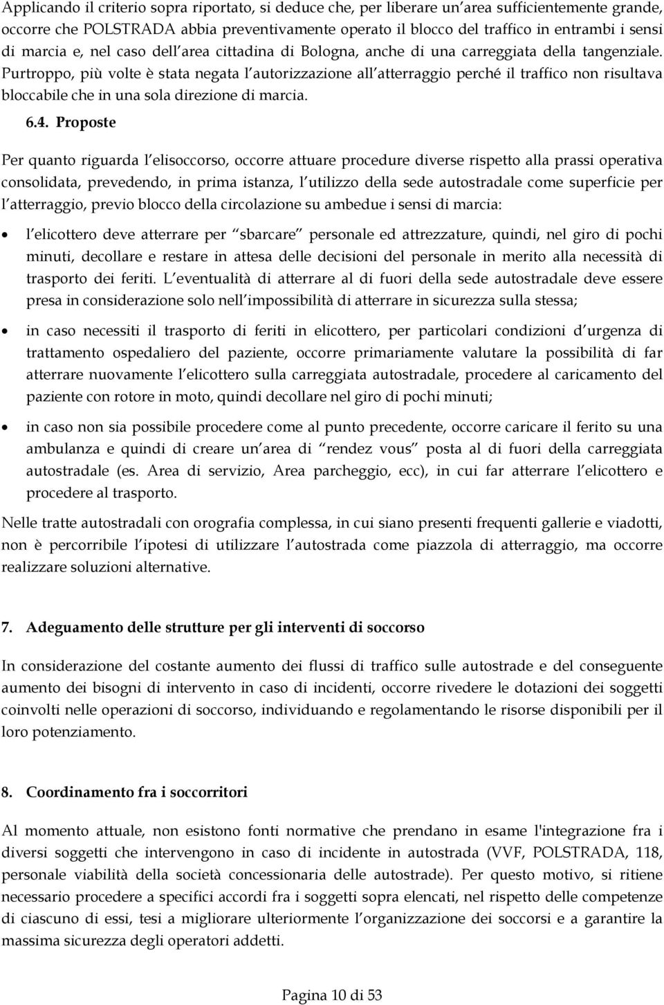 Purtroppo, più volte è stata negata l autorizzazione all atterraggio perché il traffico non risultava bloccabile che in una sola direzione di marcia. 6.4.