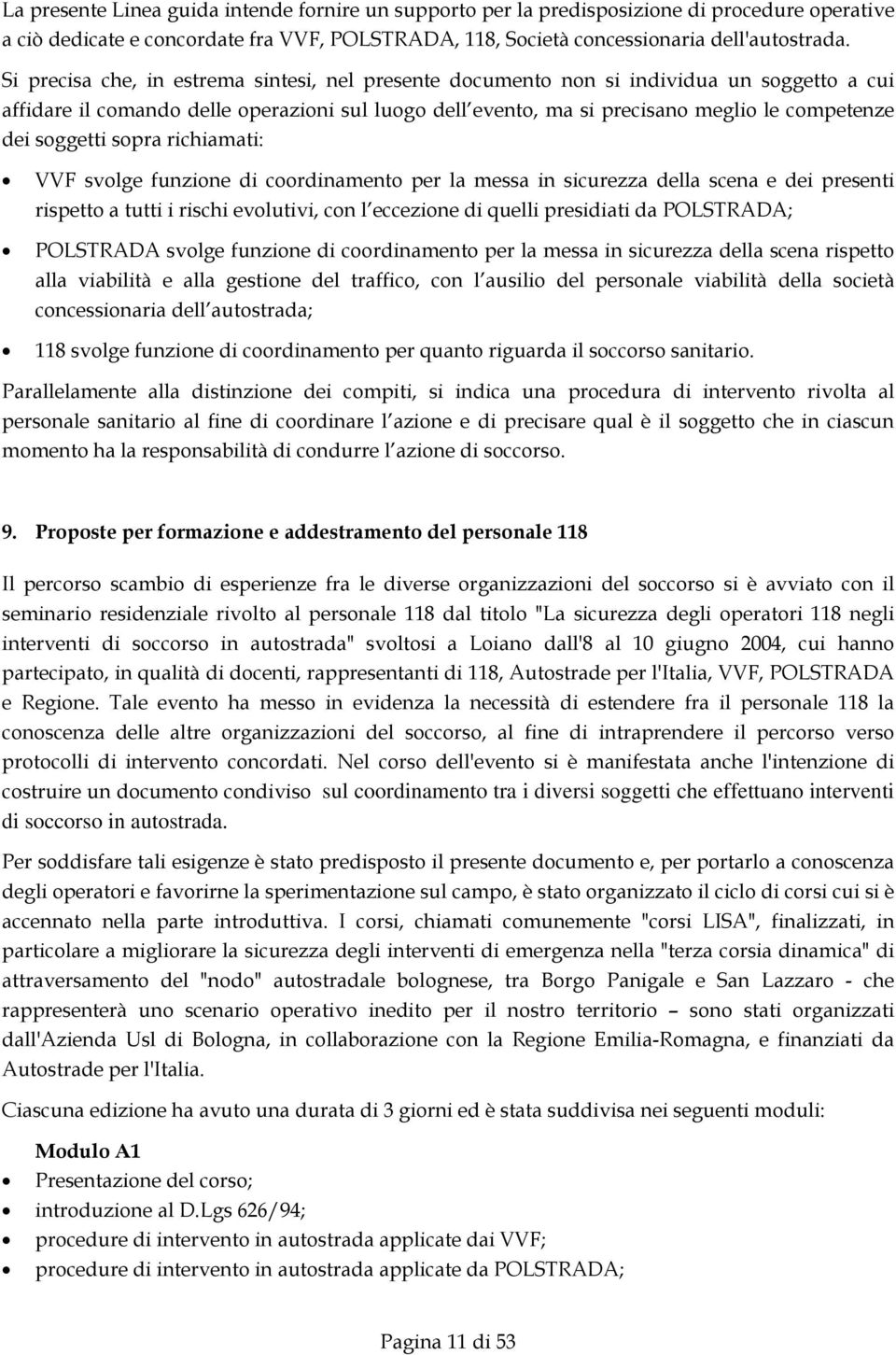 soggetti sopra richiamati: VVF svolge funzione di coordinamento per la messa in sicurezza della scena e dei presenti rispetto a tutti i rischi evolutivi, con l eccezione di quelli presidiati da