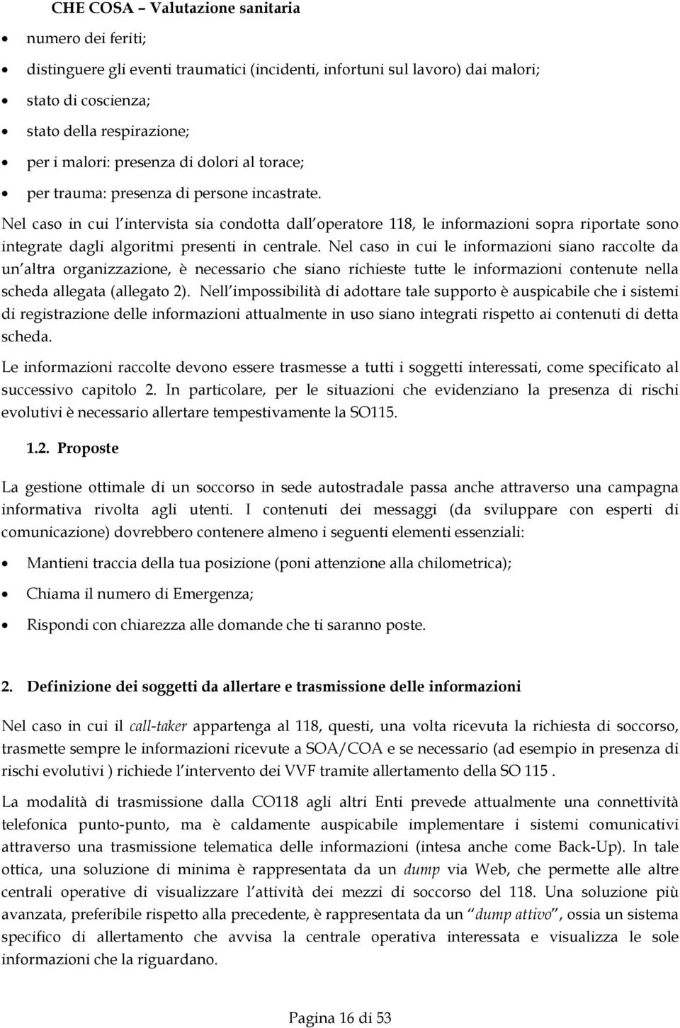 Nel caso in cui l intervista sia condotta dall operatore 118, le informazioni sopra riportate sono integrate dagli algoritmi presenti in centrale.