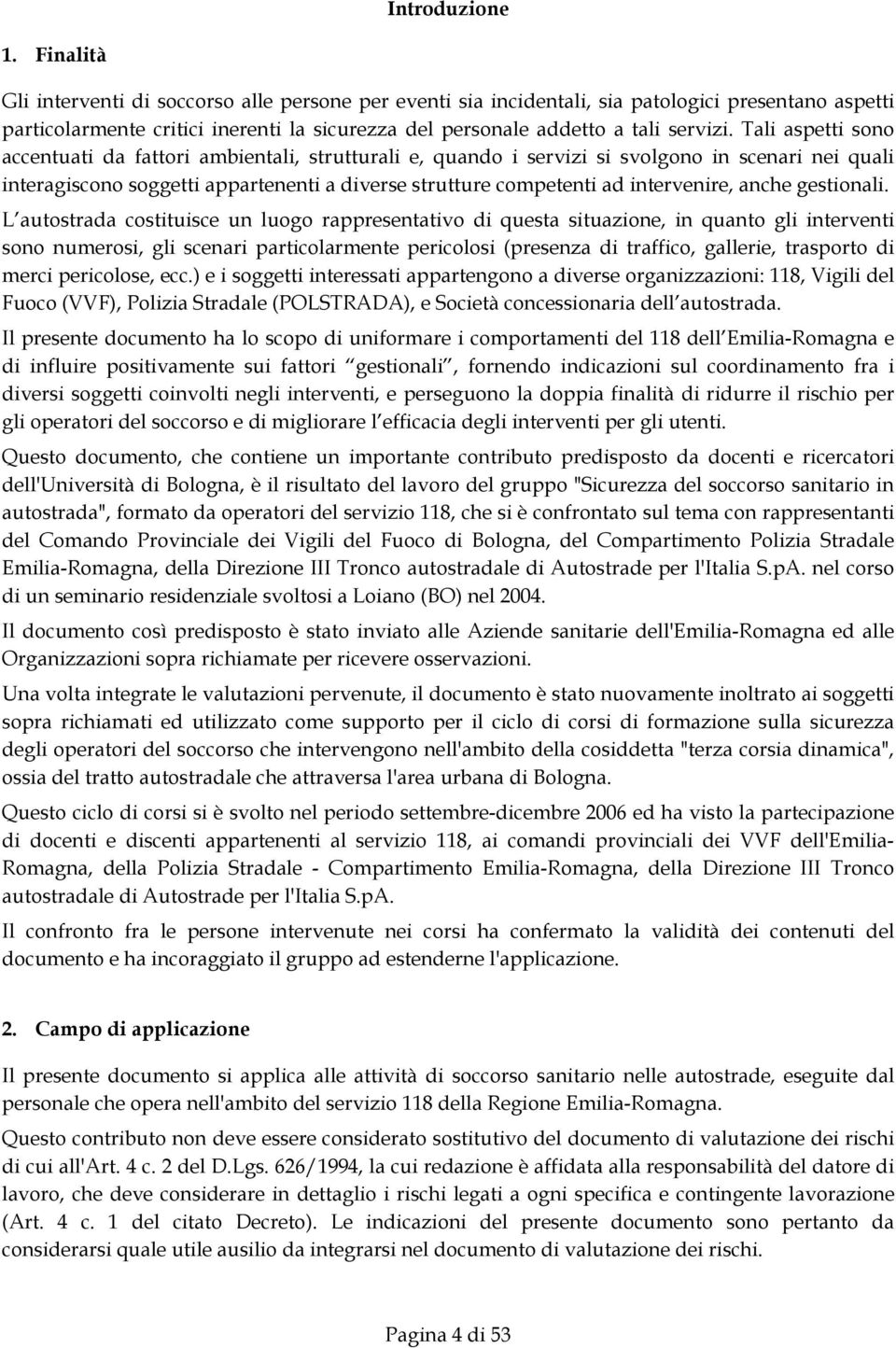 Tali aspetti sono accentuati da fattori ambientali, strutturali e, quando i servizi si svolgono in scenari nei quali interagiscono soggetti appartenenti a diverse strutture competenti ad intervenire,