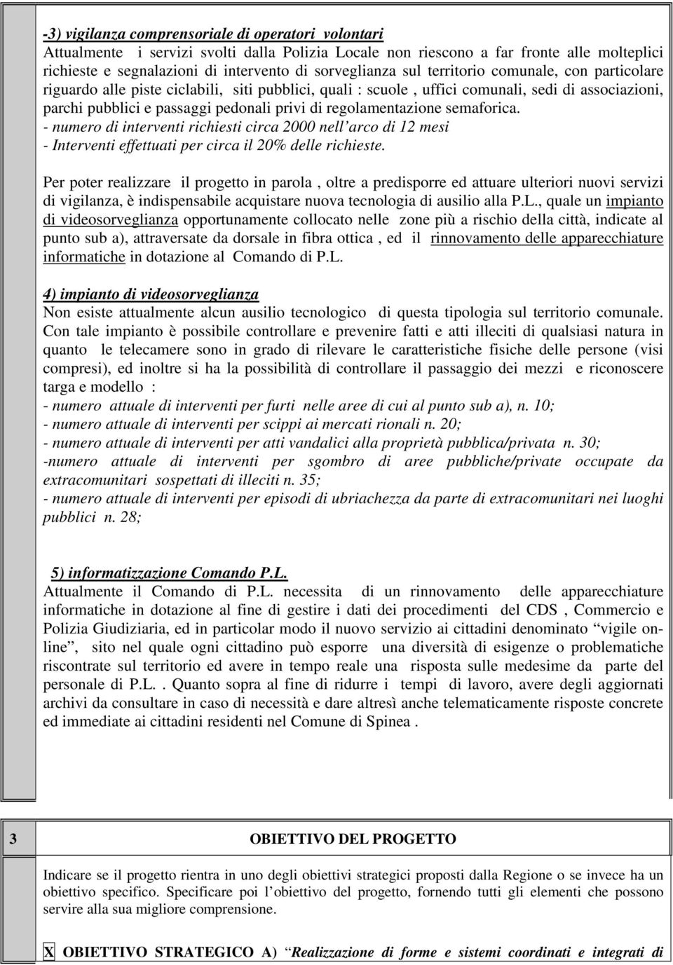 regolamentazione semaforica. - numero di interventi richiesti circa 2000 nell arco di 12 mesi - Interventi effettuati per circa il 20% delle richieste.