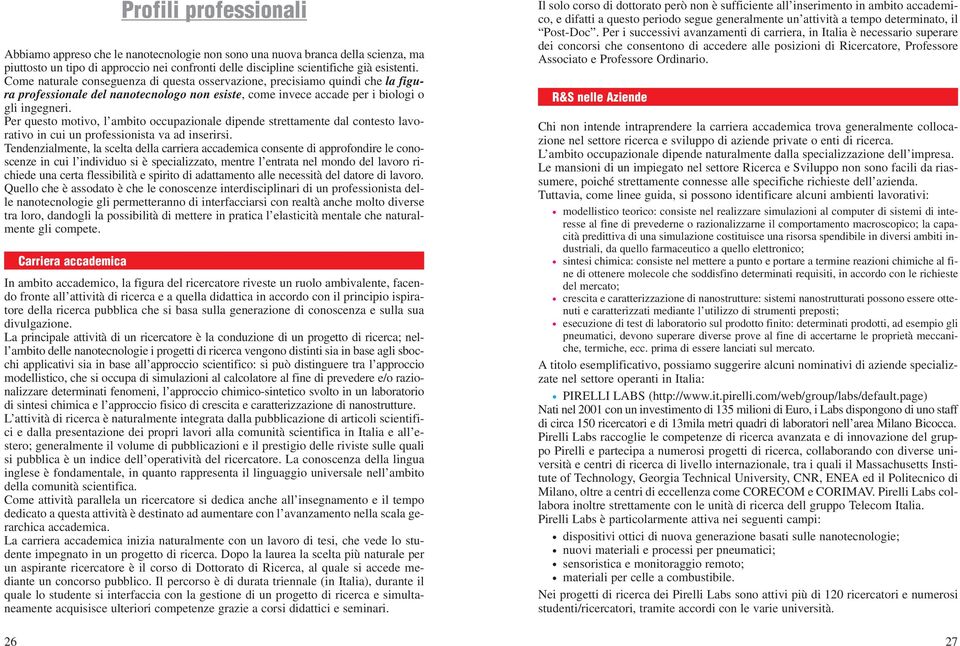 Per questo motivo, l ambito occupazionale dipende strettamente dal contesto lavorativo in cui un professionista va ad inserirsi.