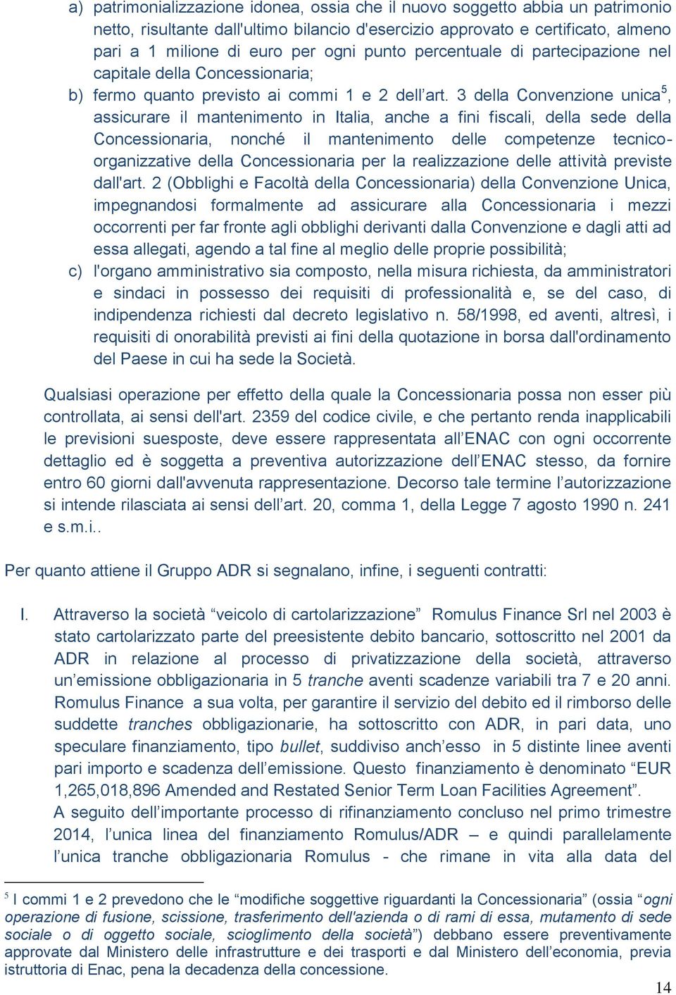 3 della Convenzione unica 5, assicurare il mantenimento in Italia, anche a fini fiscali, della sede della Concessionaria, nonché il mantenimento delle competenze tecnicoorganizzative della