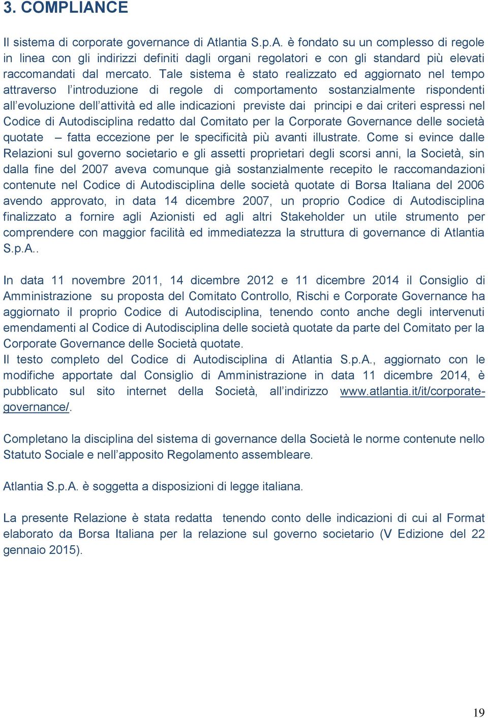 principi e dai criteri espressi nel Codice di Autodisciplina redatto dal Comitato per la Corporate Governance delle società quotate fatta eccezione per le specificità più avanti illustrate.