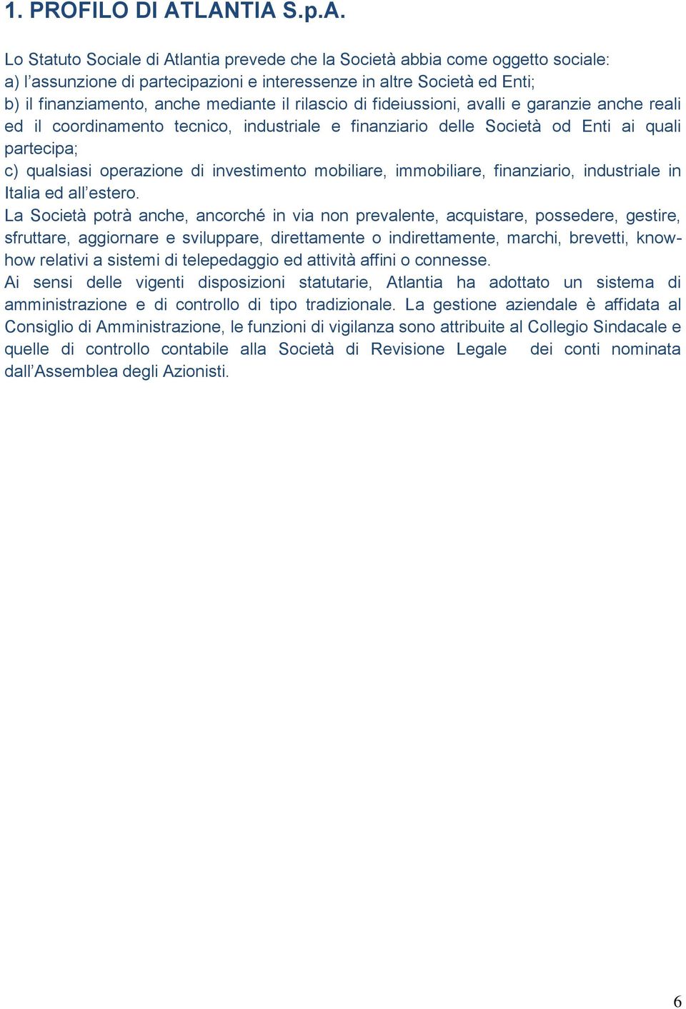 mediante il rilascio di fideiussioni, avalli e garanzie anche reali ed il coordinamento tecnico, industriale e finanziario delle Società od Enti ai quali partecipa; c) qualsiasi operazione di