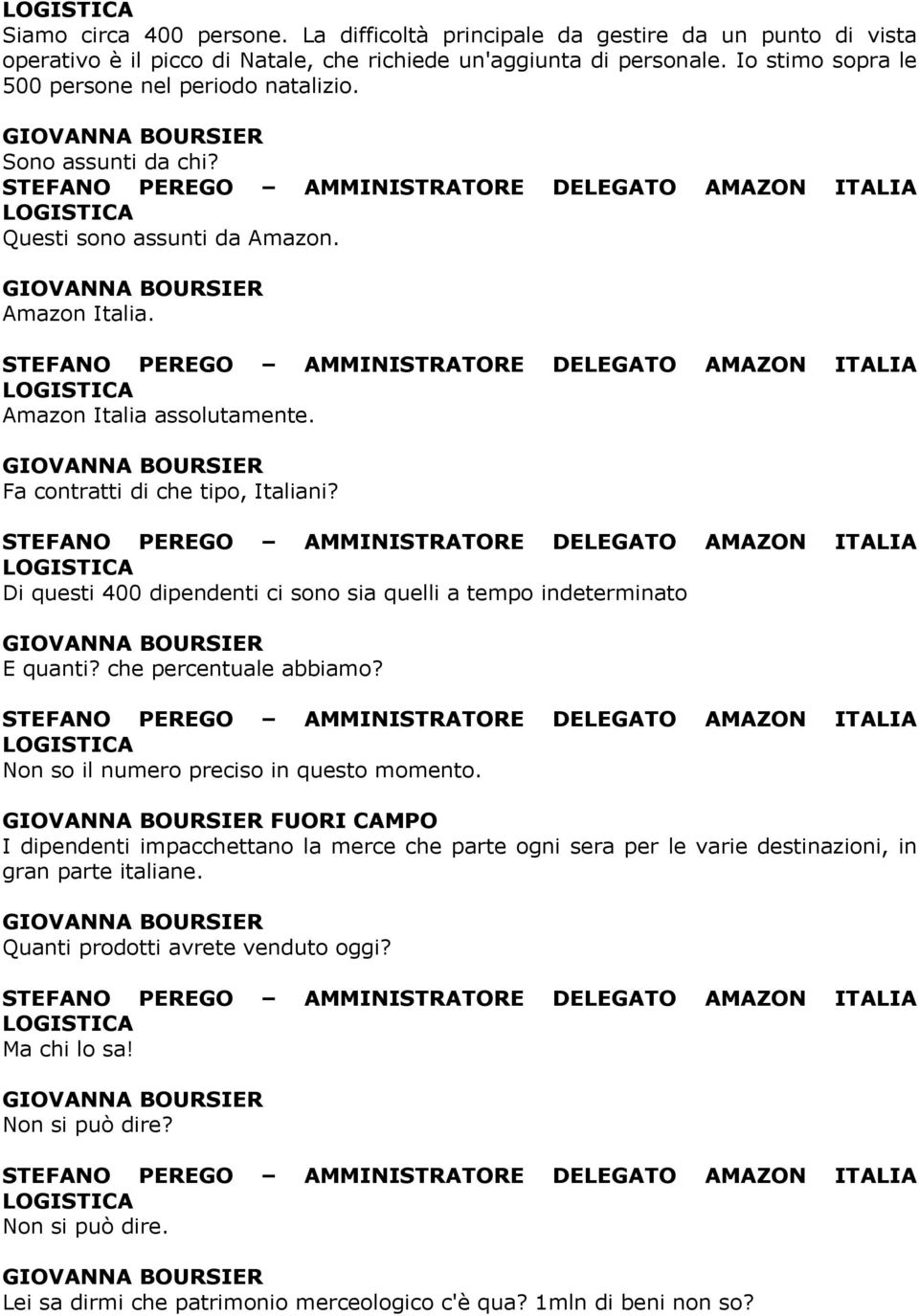 Di questi 400 dipendenti ci sono sia quelli a tempo indeterminato E quanti? che percentuale abbiamo? Non so il numero preciso in questo momento.