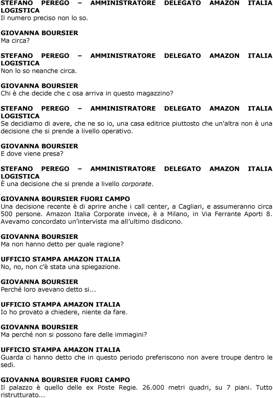 È una decisione che si prende a livello corporate. FUORI CAMPO Una decisione recente è di aprire anche i call center, a Cagliari, e assumeranno circa 500 persone.