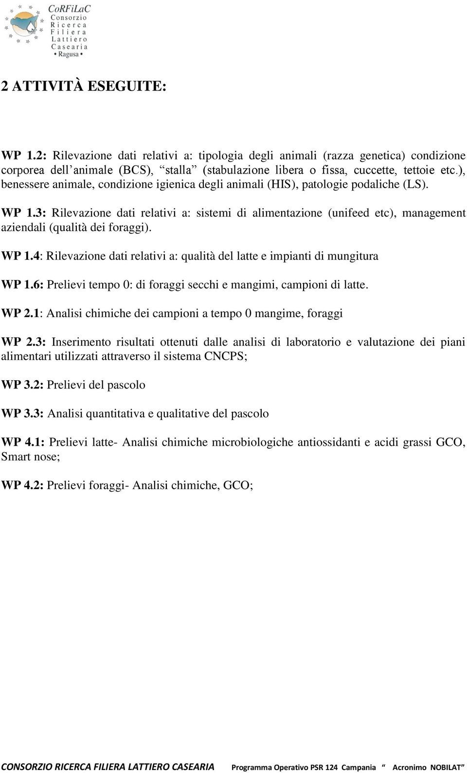 3: Rilevazione dati relativi a: sistemi di alimentazione (unifeed etc), management aziendali (qualità dei foraggi). WP 1.4: Rilevazione dati relativi a: qualità del latte e impianti di mungitura WP 1.