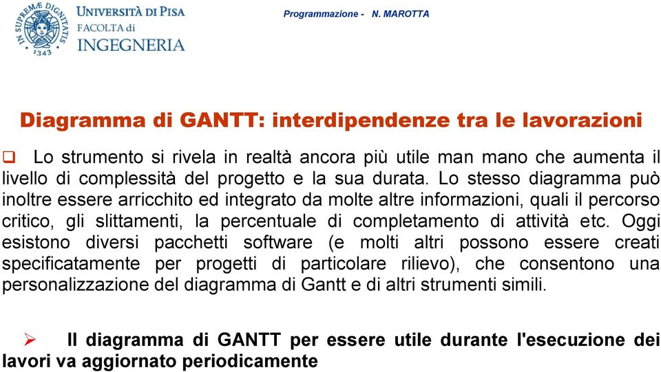 Lo stesso diagramma può inoltre essere arricchito ed integrato da molte altre informazioni, quali il percorso critico, gli slittamenti, la percentuale di completamento di