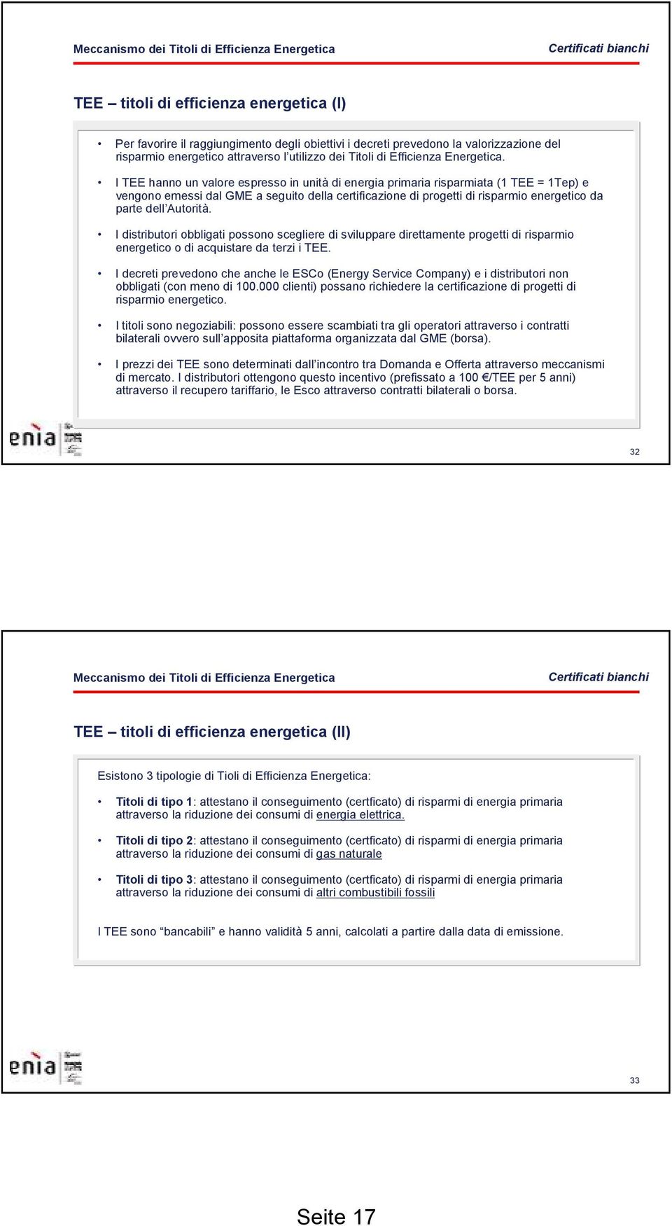 I TEE hanno un valore espresso in unità di energia primaria risparmiata (1 TEE = 1Tep) e vengono emessi dal GME a seguito della certificazione di progetti di risparmio energetico da parte dell