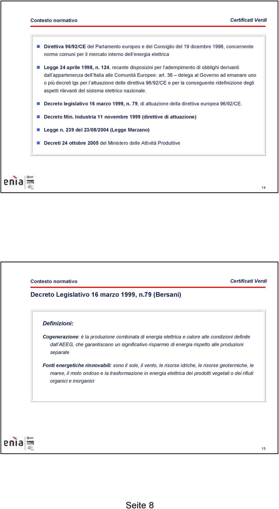 36 delega al Governo ad emanare uno o più decreti lgs per l attuazione delle direttiva 96/92/CE e per la conseguente ridefinizione degli aspetti rilevanti del sistema elettrico nazionale.