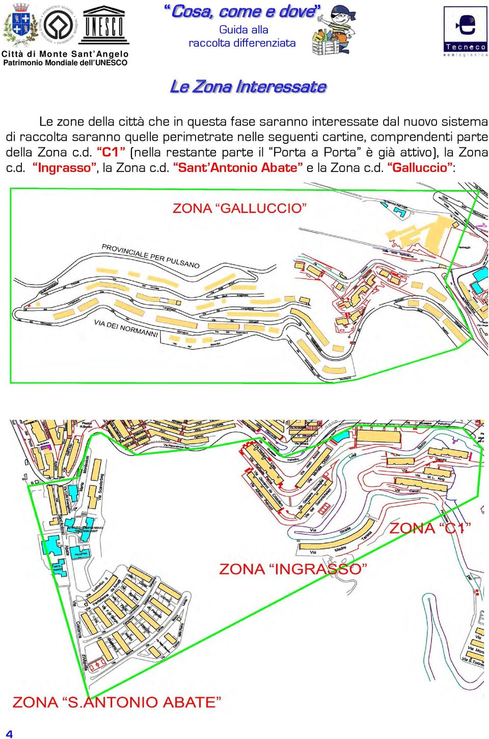 comprendenti parte della Zona c.d. C1 (nella restante parte il Porta a Porta è già attivo), la Zona c.