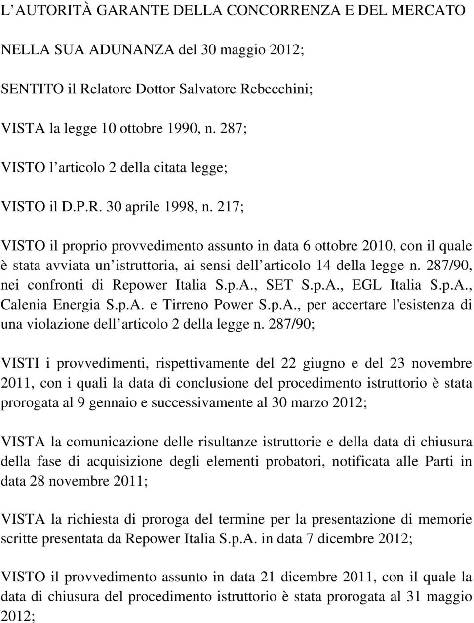 217; VISTO il proprio provvedimento assunto in data 6 ottobre 2010, con il quale è stata avviata un istruttoria, ai sensi dell articolo 14 della legge n. 287/90, nei confronti di Repower Italia S.p.A.