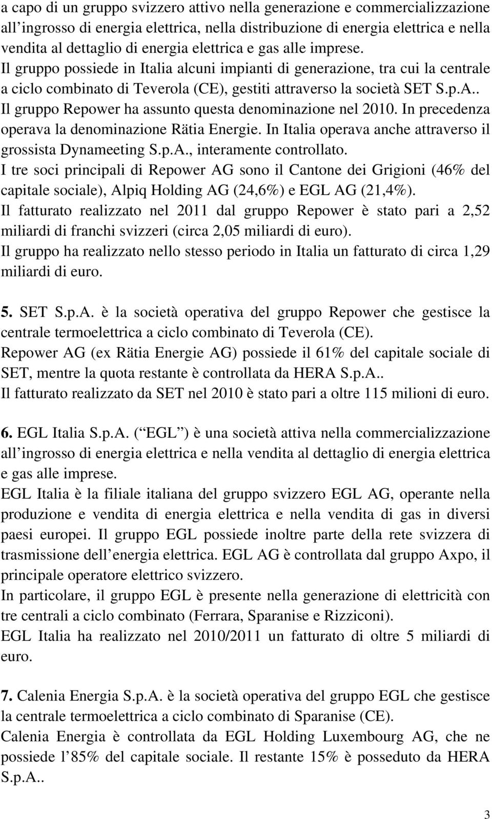 . Il gruppo Repower ha assunto questa denominazione nel 2010. In precedenza operava la denominazione Rätia Energie. In Italia operava anche attraverso il grossista Dynameeting S.p.A.