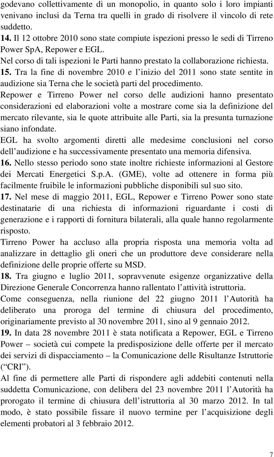 Tra la fine di novembre 2010 e l inizio del 2011 sono state sentite in audizione sia Terna che le società parti del procedimento.