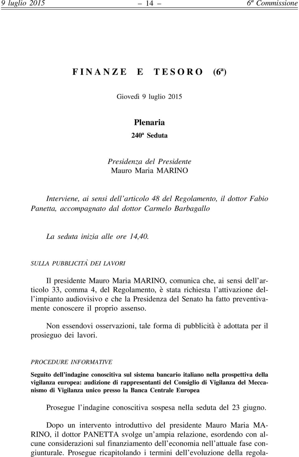 SULLA PUBBLICITA` DEI LAVORI Il presidente Mauro Maria MARINO, comunica che, ai sensi dell articolo 33, comma 4, del Regolamento, è stata richiesta l attivazione dell impianto audiovisivo e che la