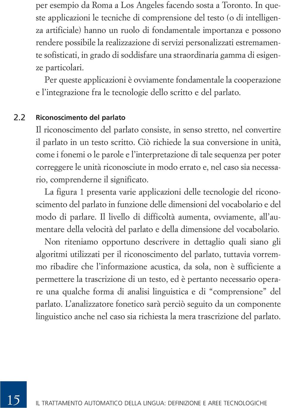 personalizzati estremamente sofisticati, in grado di soddisfare una straordinaria gamma di esigenze particolari.