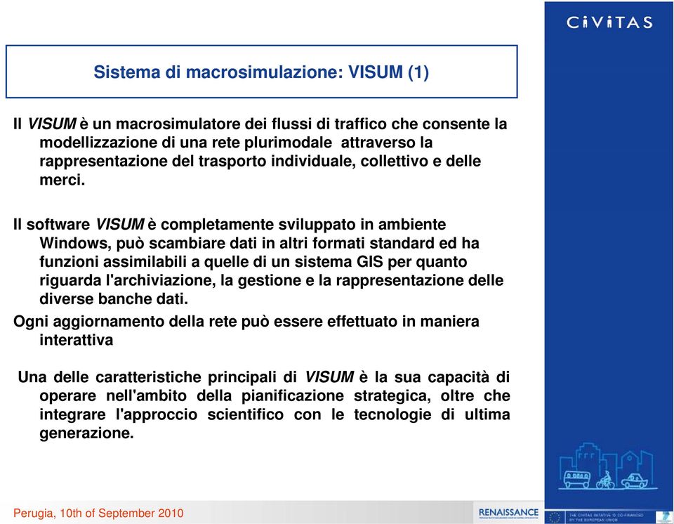 Il software VISUM è completamente sviluppato in ambiente Windows, può scambiare dati in altri formati standard ed ha funzioni assimilabili a quelle di un sistema GIS per quanto riguarda