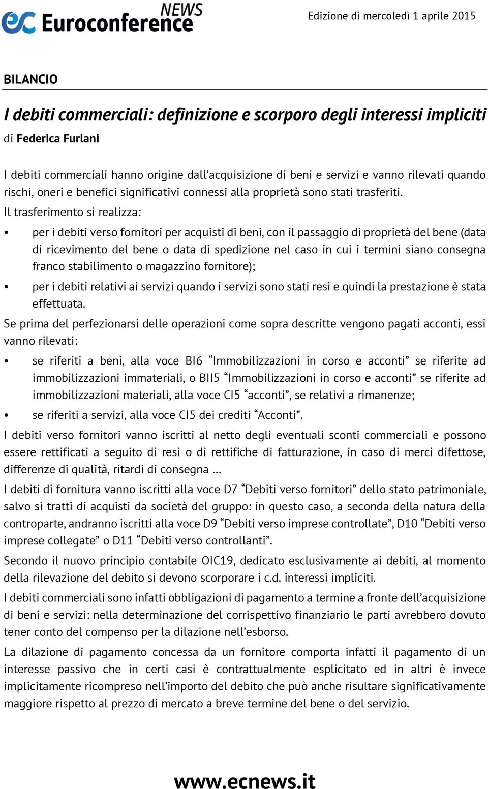 Il trasferimento si realizza: per i debiti verso fornitori per acquisti di beni, con il passaggio di proprietà del bene (data di ricevimento del bene o data di spedizione nel caso in cui i termini