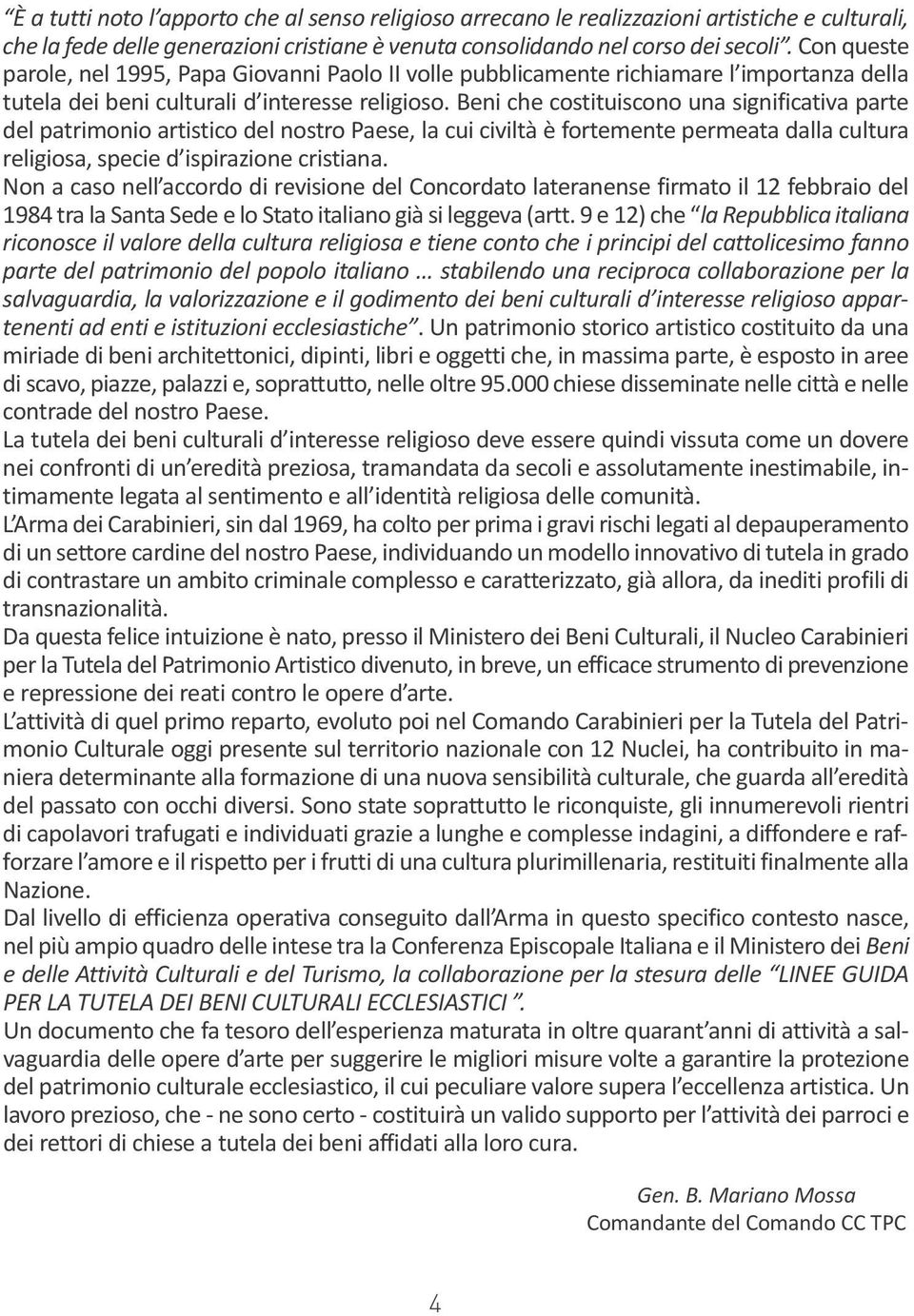 Beni che costituiscono una significativa parte del patrimonio artistico del nostro Paese, la cui civiltà è fortemente permeata dalla cultura religiosa, specie d ispirazione cristiana.