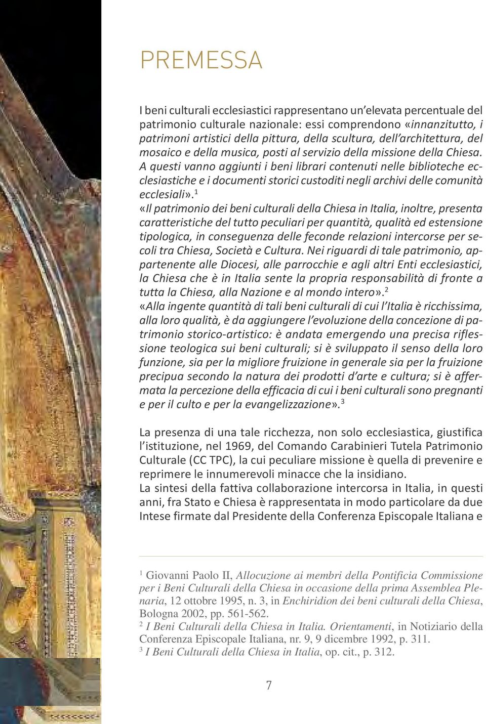 A questi vanno aggiunti i beni librari contenuti nelle biblioteche ecclesiastiche e i documenti storici custoditi negli archivi delle comunità ecclesiali».