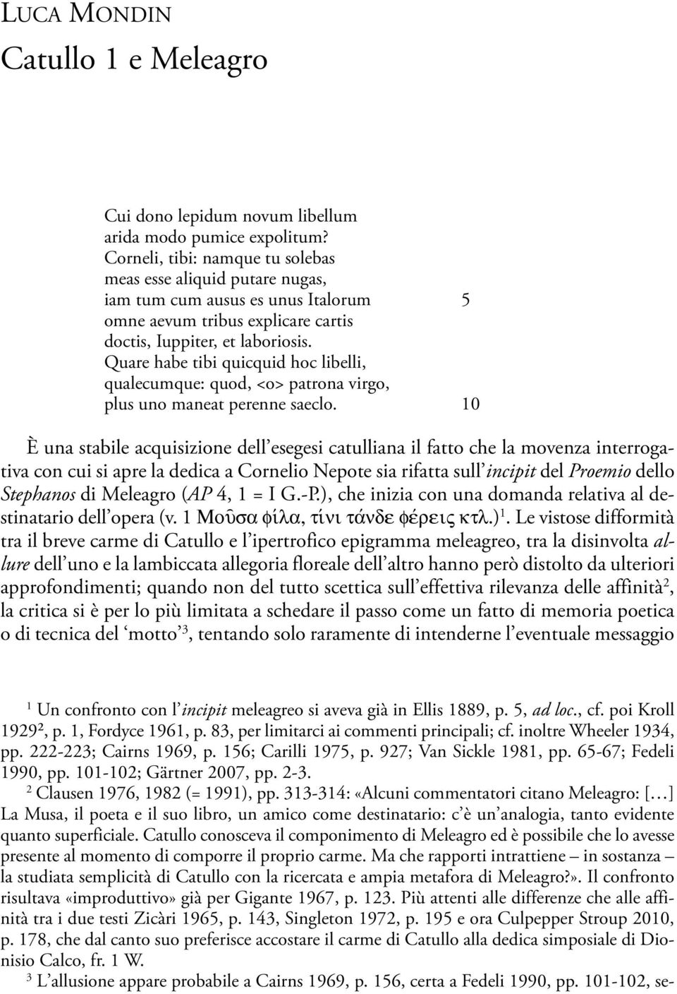 Quare habe tibi quicquid hoc libelli, qualecumque: quod, <o> patrona virgo, plus uno maneat perenne saeclo.