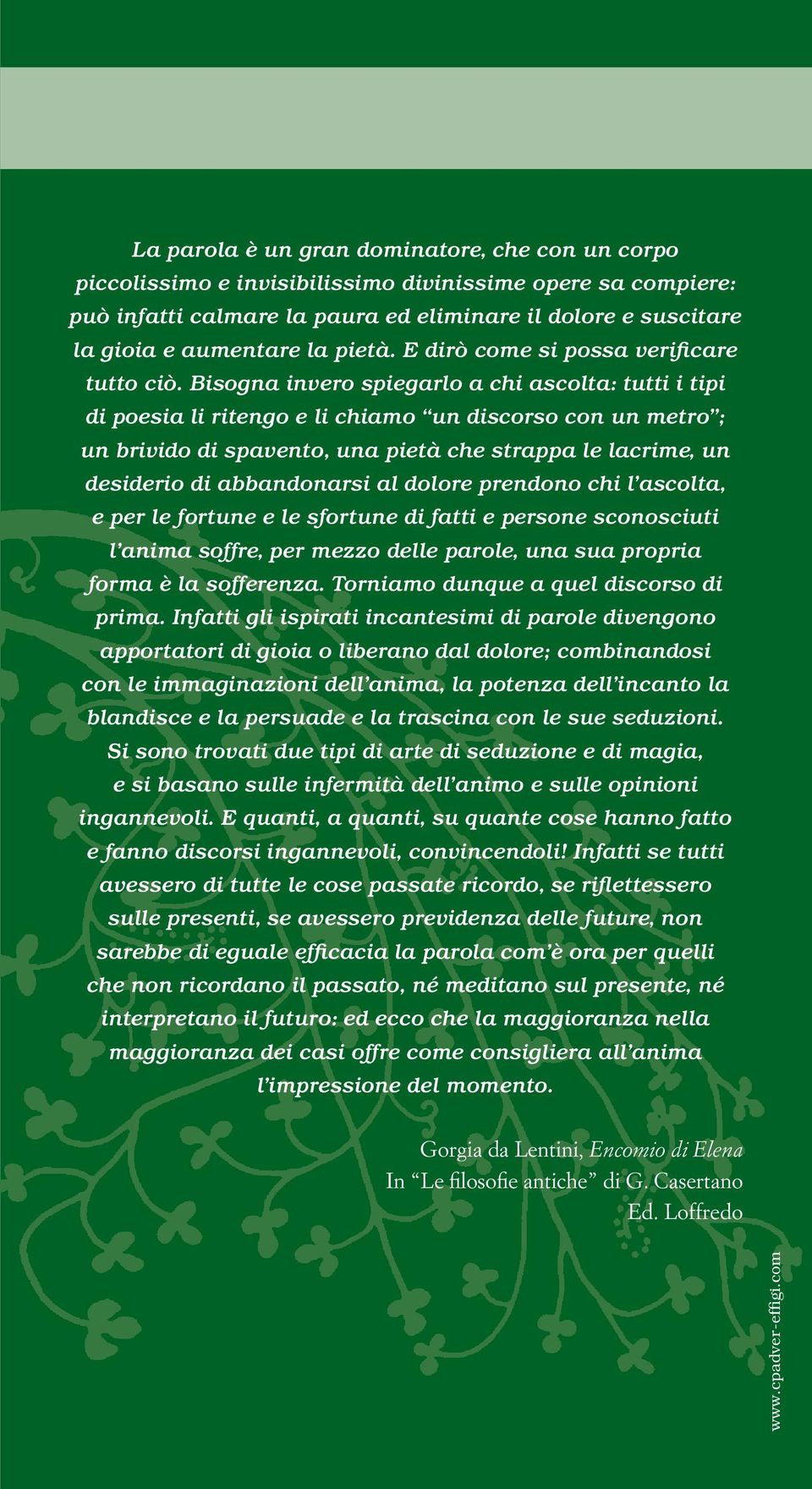 Bisogna invero spiegarlo a chi ascolta: tutti i tipi di poesia li ritengo e li chiamo un discorso con un metro ; un brivido di spavento, una pietà che strappa le lacrime, un desiderio di abbandonarsi