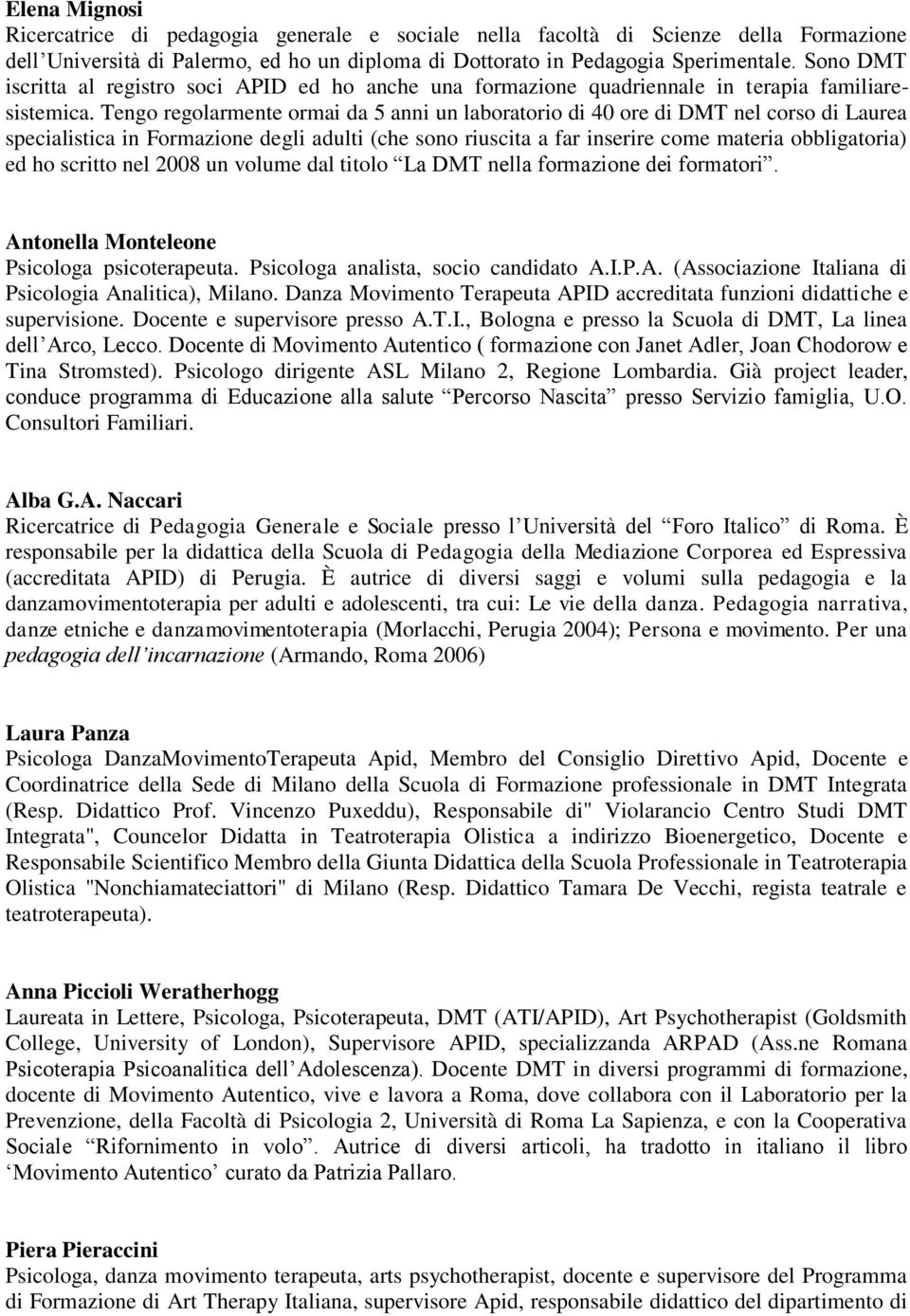 Tengo regolarmente ormai da 5 anni un laboratorio di 40 ore di DMT nel corso di Laurea specialistica in Formazione degli adulti (che sono riuscita a far inserire come materia obbligatoria) ed ho