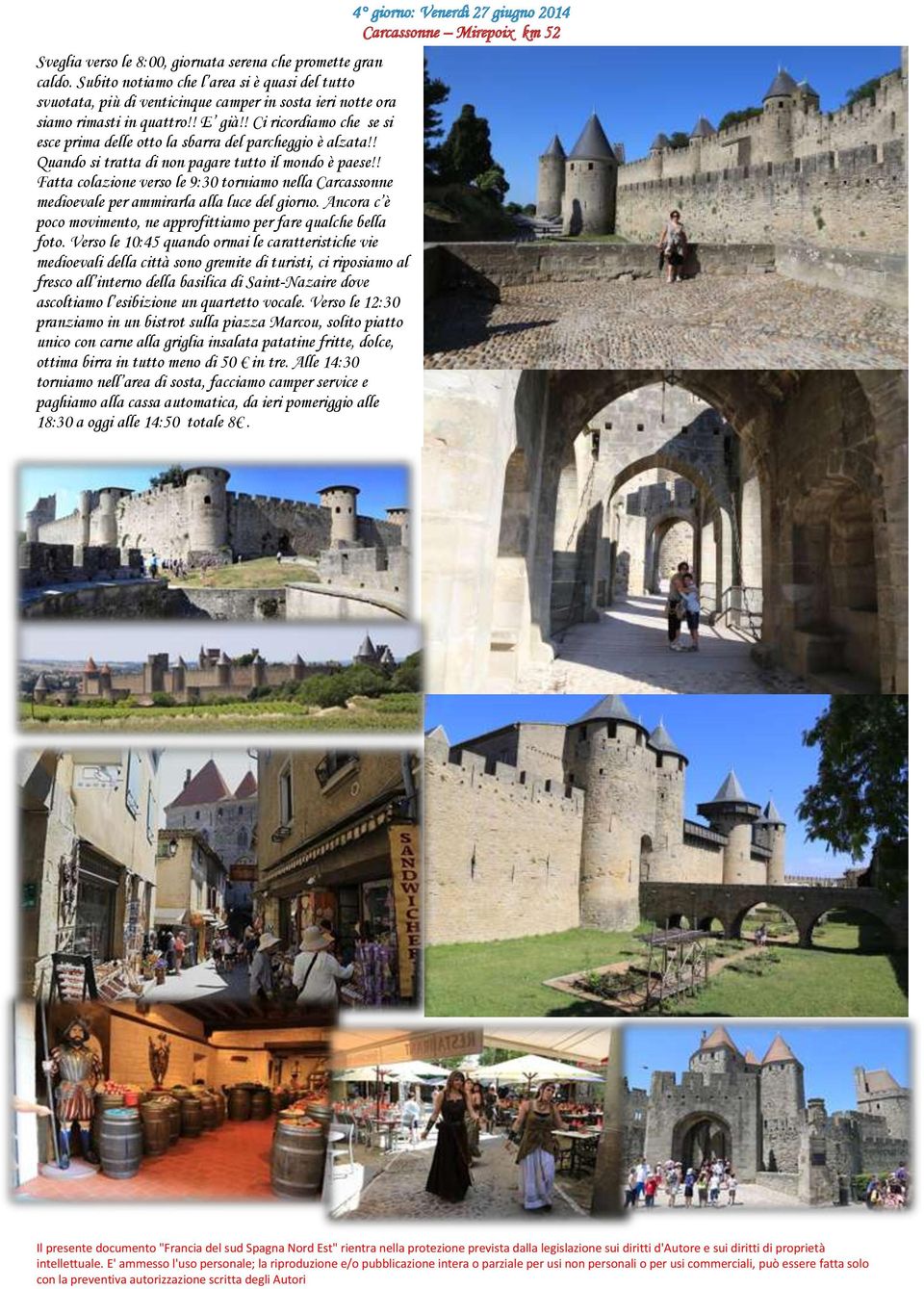 ! Fatta colazione verso le 9:30 torniamo nella Carcassonne medioevale per ammirarla alla luce del giorno. Ancora c è poco movimento, ne approfittiamo per fare qualche bella foto.