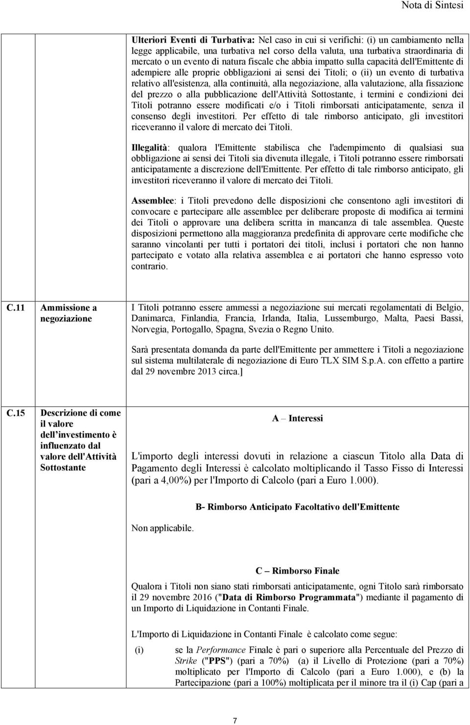 negoziazione, alla valutazione, alla fissazione del prezzo o alla pubblicazione dell'attività Sottostante, i termini e condizioni dei Titoli potranno essere modificati e/o i Titoli rimborsati