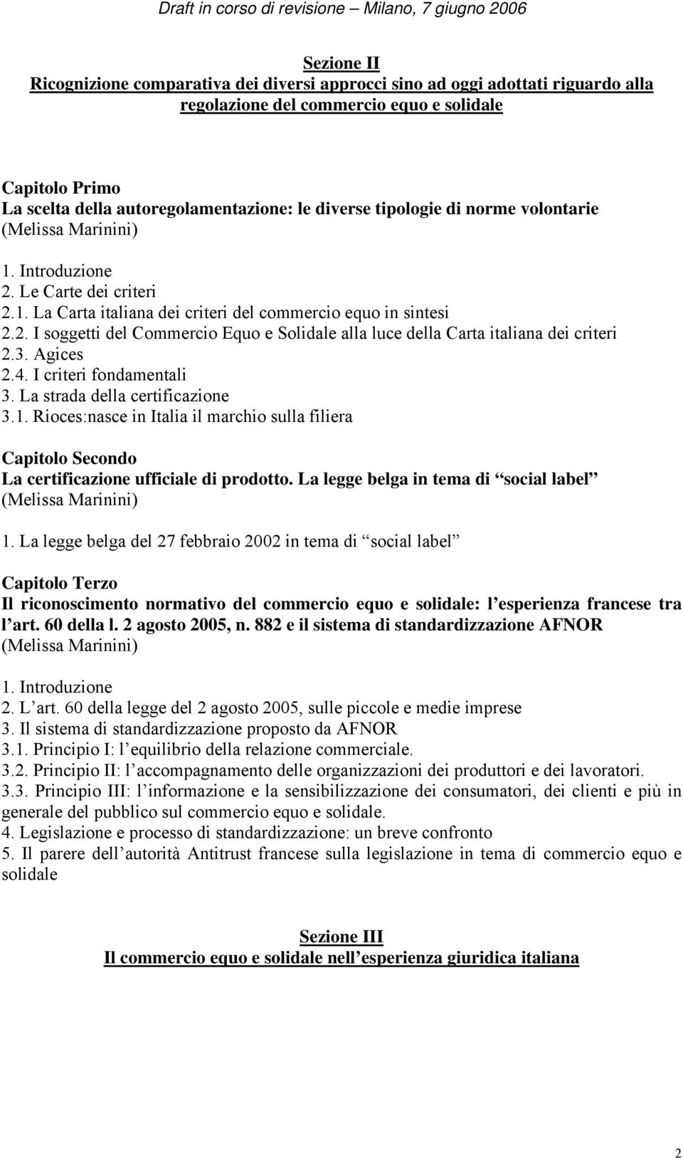 3. Agices 2.4. I criteri fondamentali 3. La strada della certificazione 3.1. Rioces:nasce in Italia il marchio sulla filiera Capitolo Secondo La certificazione ufficiale di prodotto.