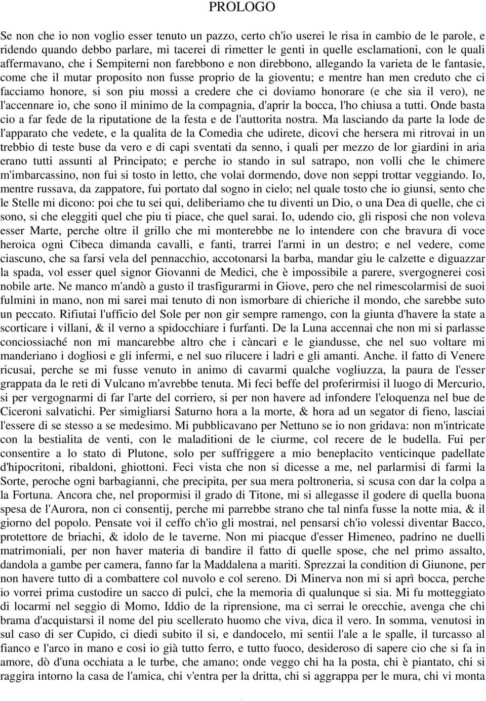 che ci facciamo honore, si son piu mossi a credere che ci doviamo honorare (e che sia il vero), ne l'accennare io, che sono il minimo de la compagnia, d'aprir la bocca, l'ho chiusa a tutti.