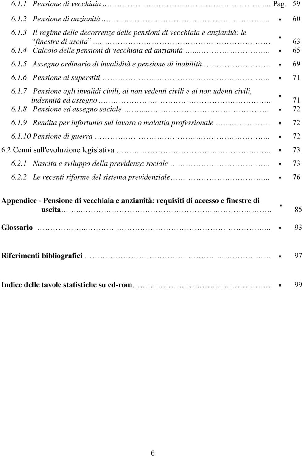 ... " 71 6.1.8 Pensione ed assegno sociale... " 72 6.1.9 Rendita per infortunio sul lavoro o malattia professionale.... " 72 6.1.10 Pensione di guerra.. " 72 6.2 Cenni sull'evoluzione legislativa.