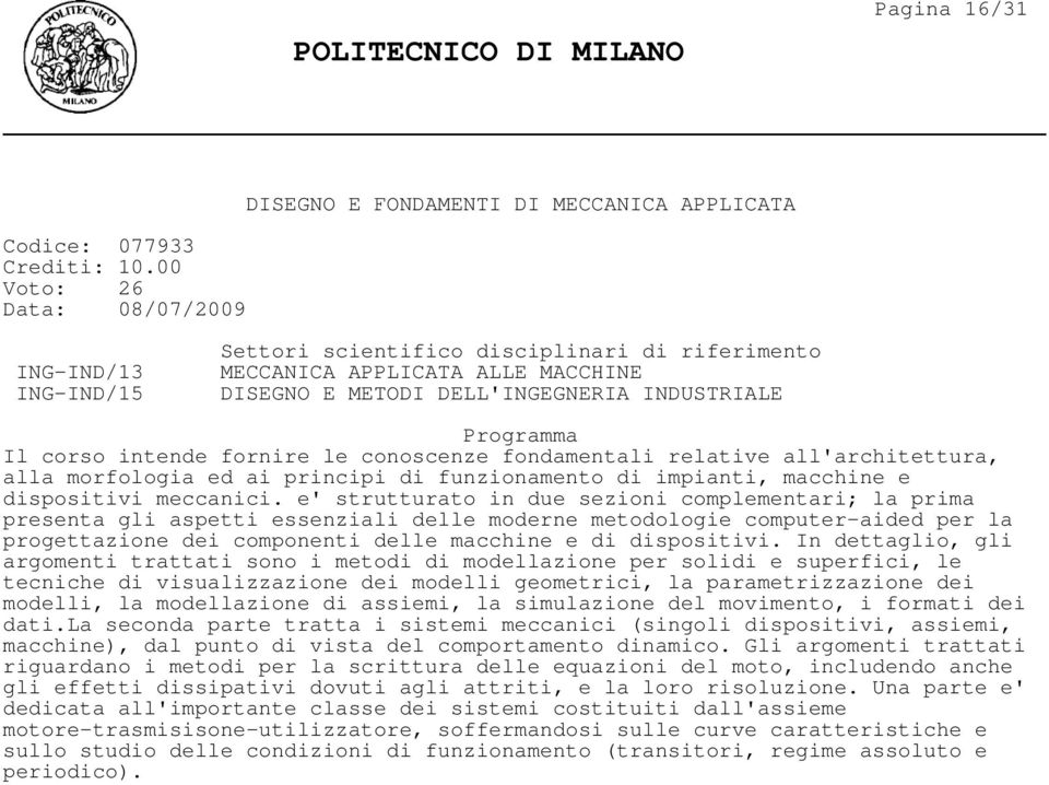 le conoscenze fondamentali relative all'architettura, alla morfologia ed ai principi di funzionamento di impianti, macchine e dispositivi meccanici.