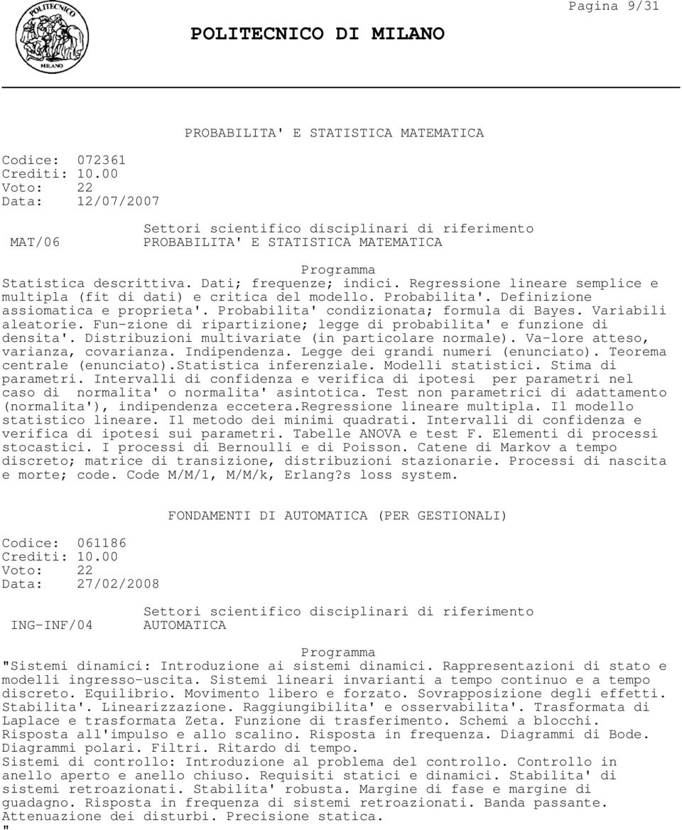 Fun-zione di ripartizione; legge di probabilita' e funzione di densita'. Distribuzioni multivariate (in particolare normale). Va-lore atteso, varianza, covarianza. Indipendenza.