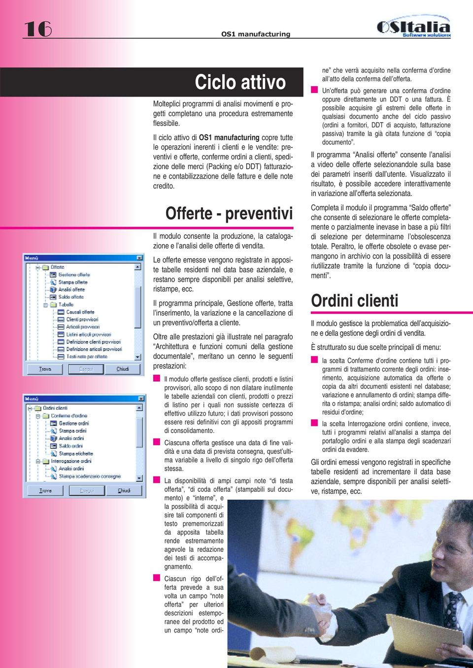 e contabilizzazione delle fatture e delle note credito. Offerte - preventivi Il modulo consente la produzione, la catalogazione e l analisi delle offerte di vendita.