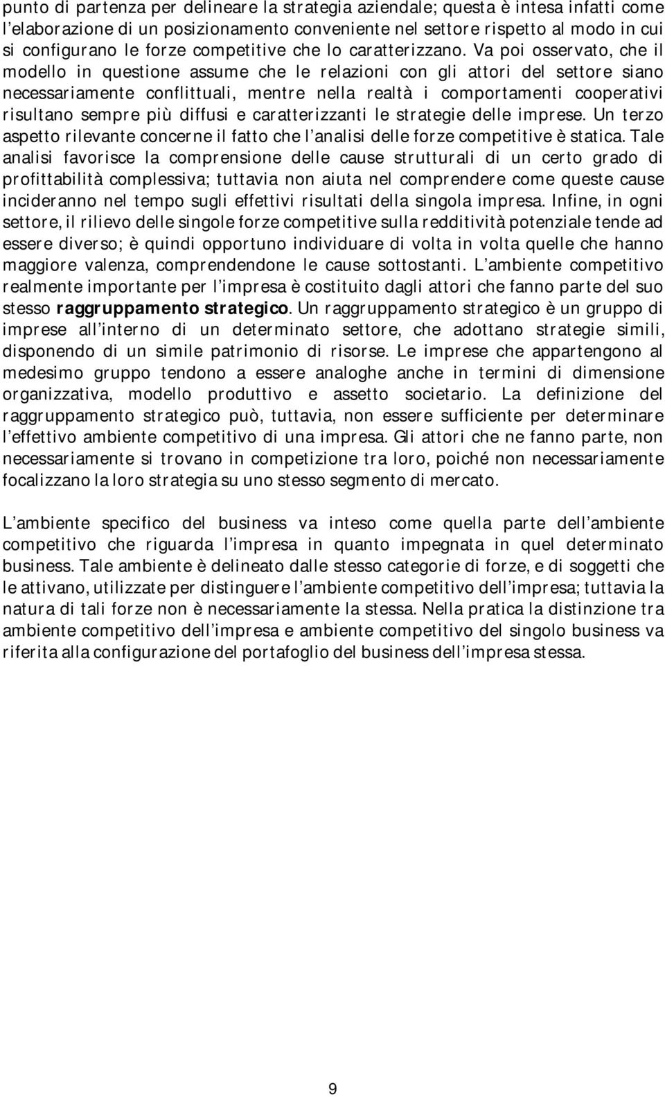 Va poi osservato, che il modello in questione assume che le relazioni con gli attori del settore siano necessariamente conflittuali, mentre nella realtà i comportamenti cooperativi risultano sempre