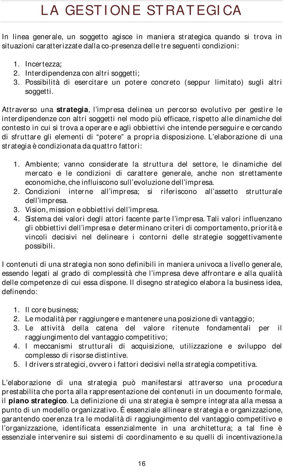 Attraverso una strategia, l impresa delinea un percorso evolutivo per gestire le interdipendenze con altri soggetti nel modo più efficace, rispetto alle dinamiche del contesto in cui si trova a