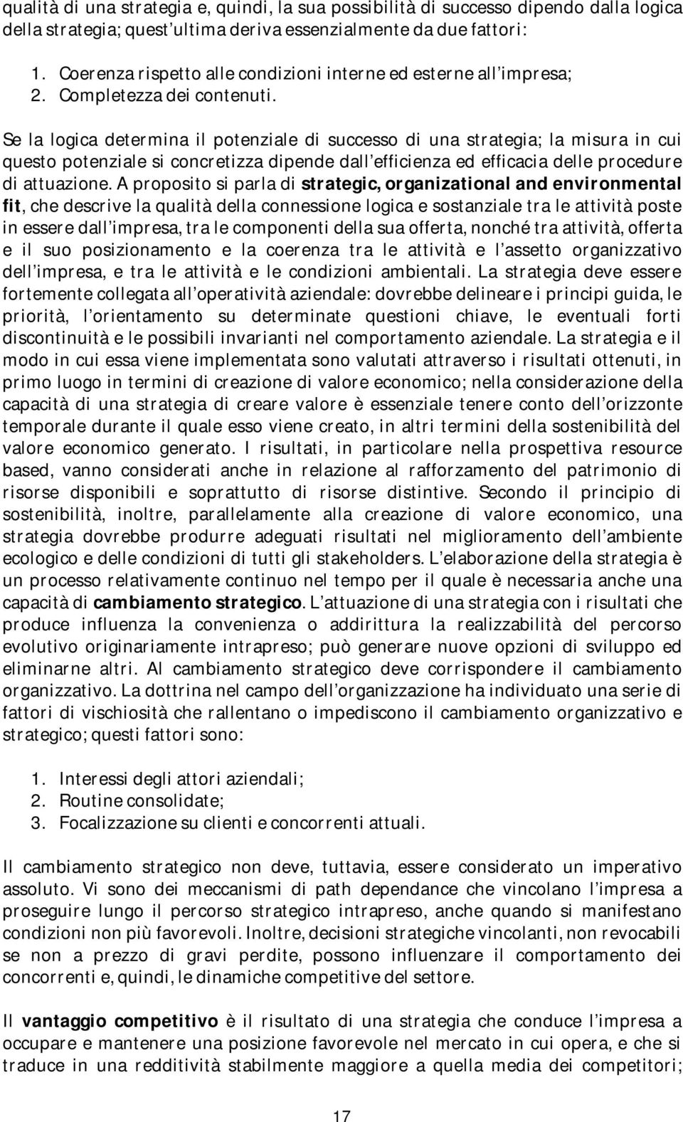 Se la logica determina il potenziale di successo di una strategia; la misura in cui questo potenziale si concretizza dipende dall efficienza ed efficacia delle procedure di attuazione.