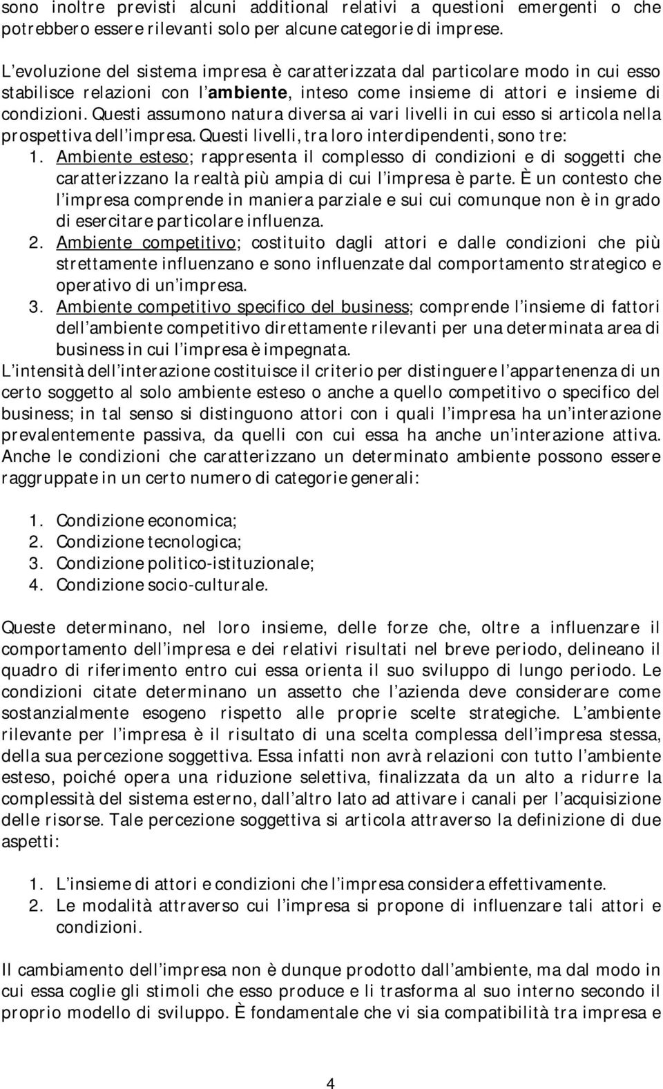 Questi assumono natura diversa ai vari livelli in cui esso si articola nella prospettiva dell impresa. Questi livelli, tra loro interdipendenti, sono tre: 1.