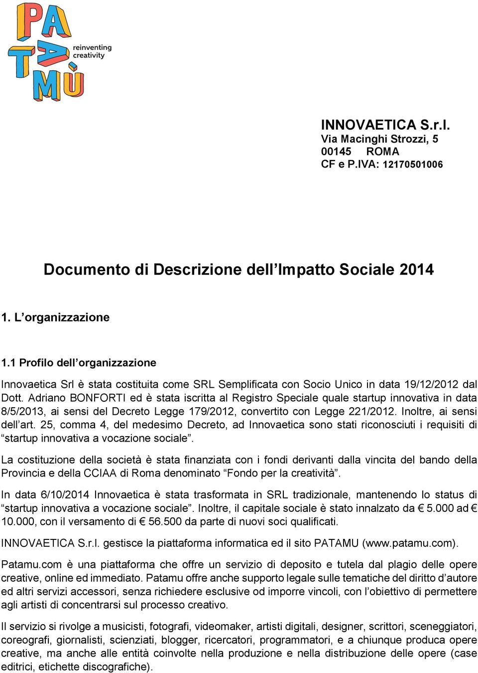 Adriano BONFORTI ed è stata iscritta al Registro Speciale quale startup innovativa in data 8/5/2013, ai sensi del Decreto Legge 179/2012, convertito con Legge 221/2012. Inoltre, ai sensi dell art.