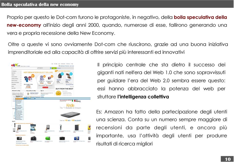 Oltre a queste vi sono ovviamente Dot-com che riuscirono, grazie ad una buona iniziativa imprenditoriale ed alla capacità di offrire servizi più interessanti ed innovativi Il principio centrale che