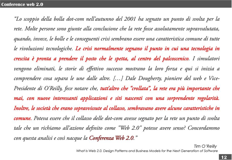 rivoluzioni tecnologiche. Le crisi normalmente segnano il punto in cui una tecnologia in crescita è pronta a prendere il posto che le spetta, al centro del palcoscenico.