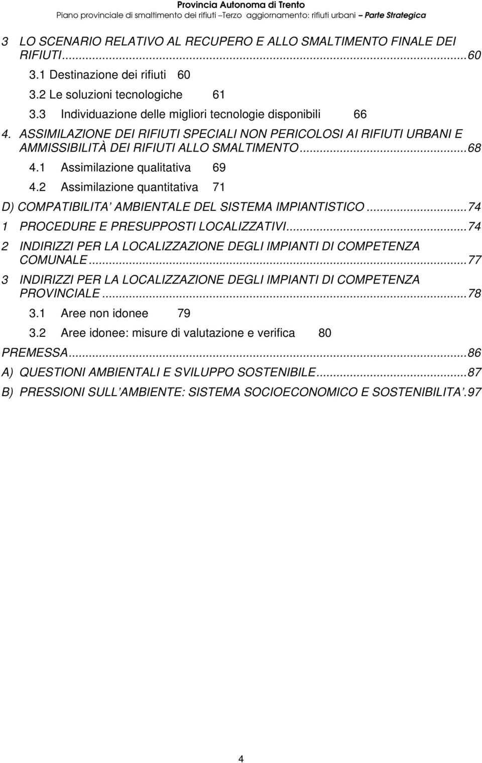 1 Assimilazione qualitativa 69 4.2 Assimilazione quantitativa 71 D) COMPATIBILITA AMBIENTALE DEL SISTEMA IMPIANTISTICO...74 1 PROCEDURE E PRESUPPOSTI LOCALIZZATIVI.